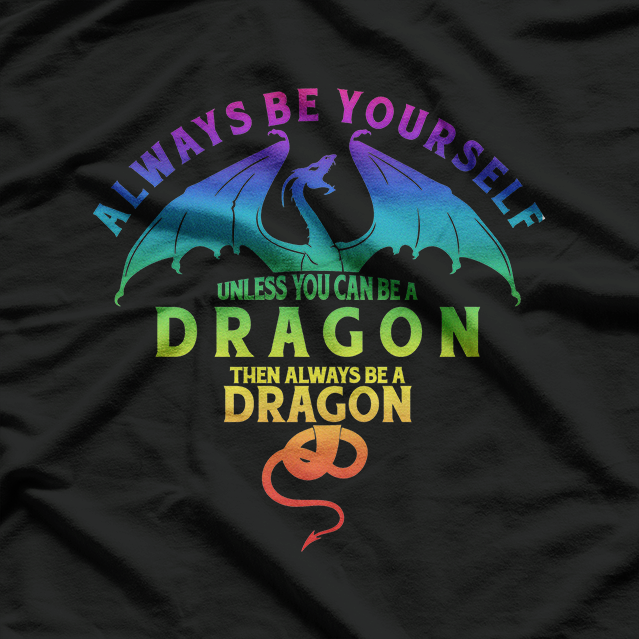 Always Be Yourself… Unless You Can Be a Dragon T-Shirt