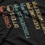 COFFEE - Christ Offers Forgiveness for Everyone Everywhere Faith T-Shirt