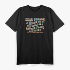 Dear Person Behind Me The World Is A Better Place Kindness Love T-Shirt