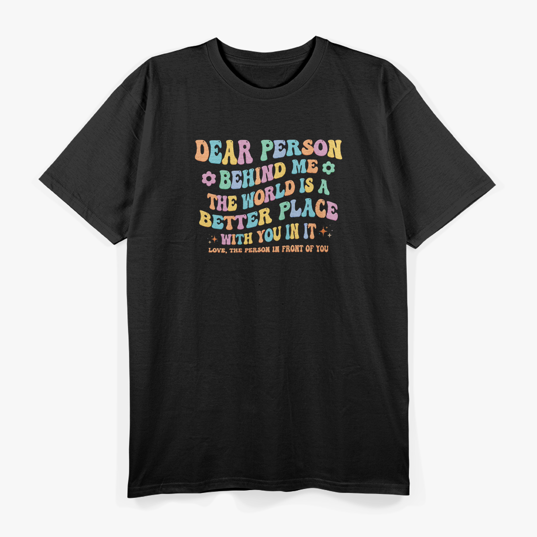 Dear Person Behind Me The World Is A Better Place Kindness Love T-Shirt