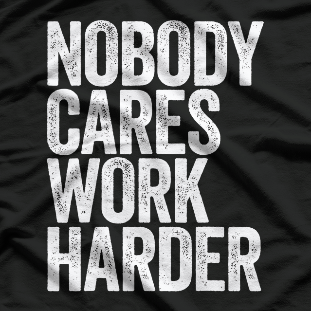 Nobody Cares, Work Harder T-Shirt