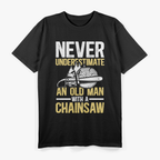 Never Underestimate An Old Man With a Chainsaw T-Shirt
