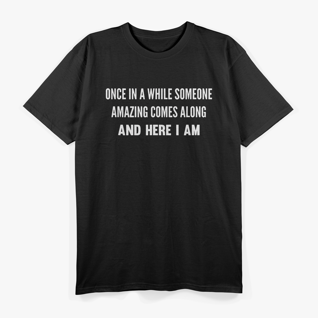 Once In A While Someone Amazing Comes Along And Here I Am T-Shirt