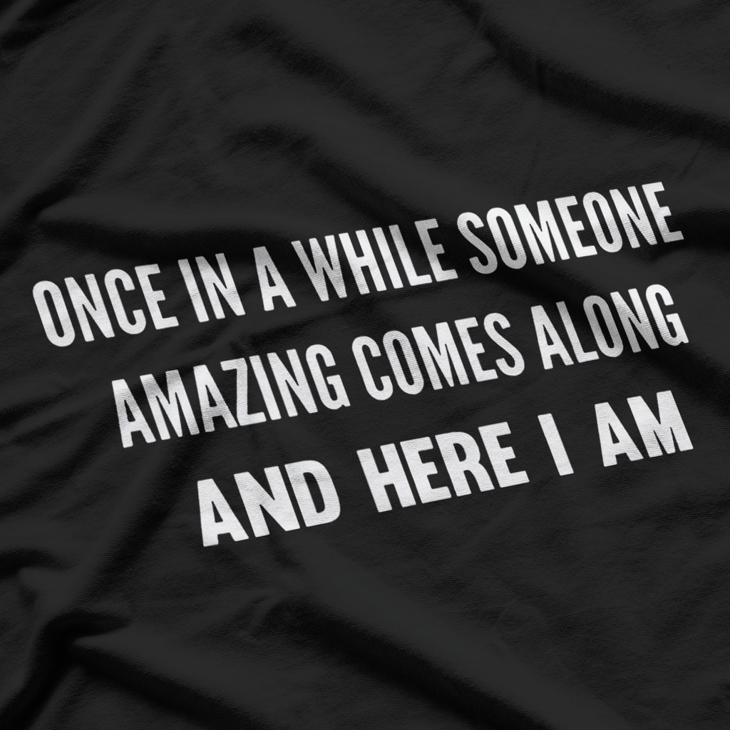 Once In A While Someone Amazing Comes Along And Here I Am T-Shirt