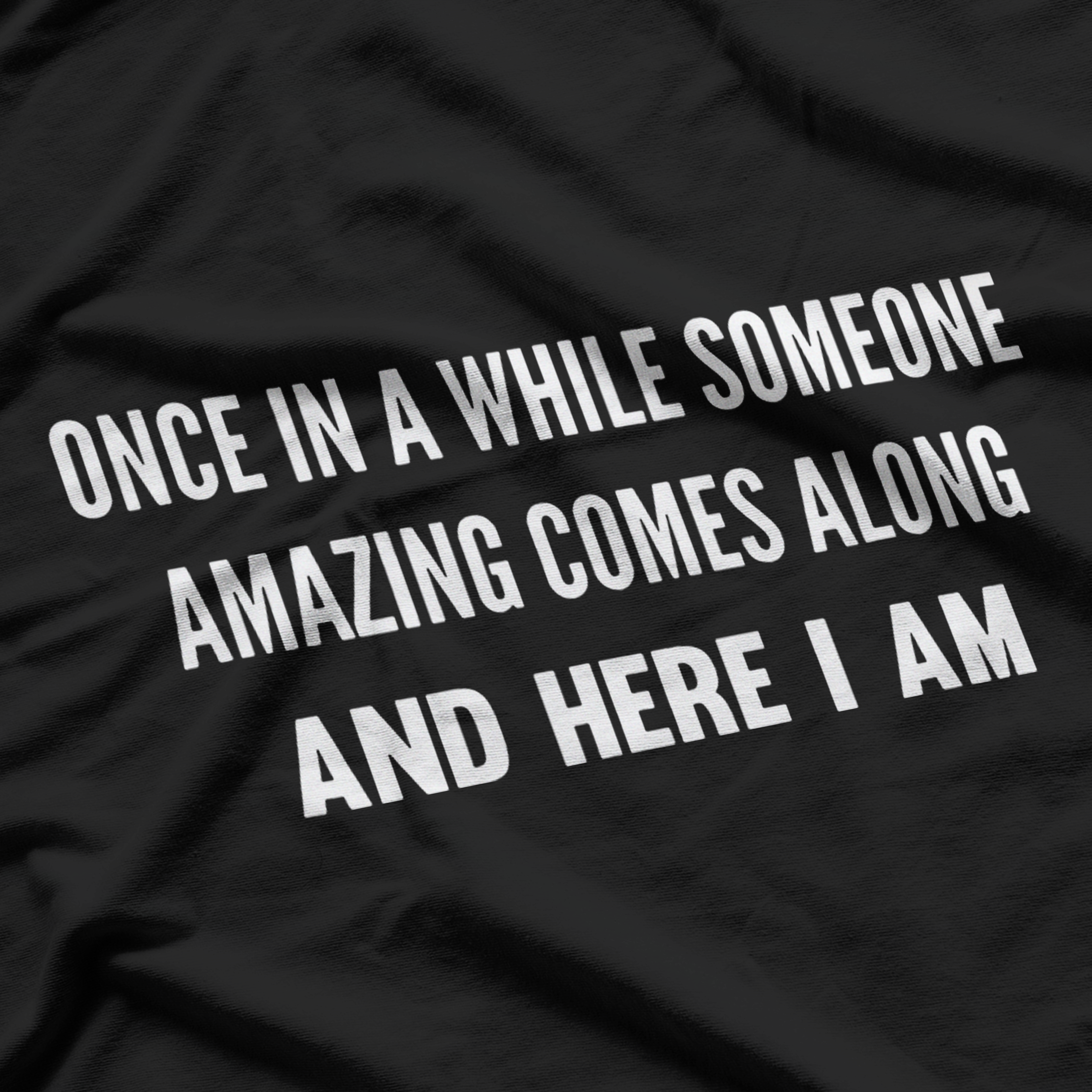 Once In A While Someone Amazing Comes Along And Here I Am T-Shirt