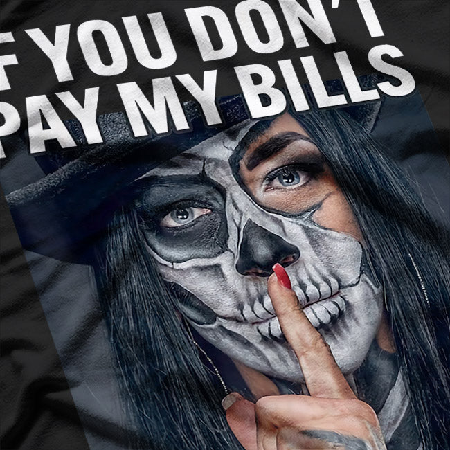 If You Don’t Pay My Bills – Funny Quote T-Shirt
