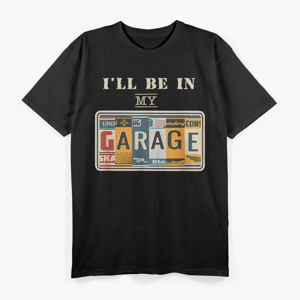 I'll Be In My Garage Mechanic Car Guy Auto Bike Father's Day T-Shirt