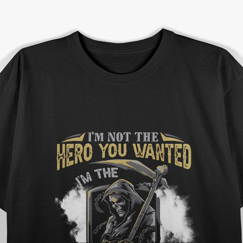 I'm Not The Hero You Wanted I'm The Monster You Needed T-Shirt
