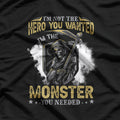 I'm Not The Hero You Wanted I'm The Monster You Needed T-Shirt
