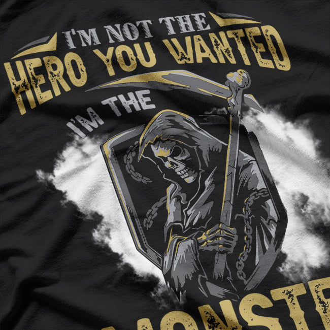 I'm Not The Hero You Wanted I'm The Monster You Needed T-Shirt
