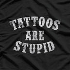 Tattoos Are Stupid Funny Sarcastic Tattoo T-Shirt