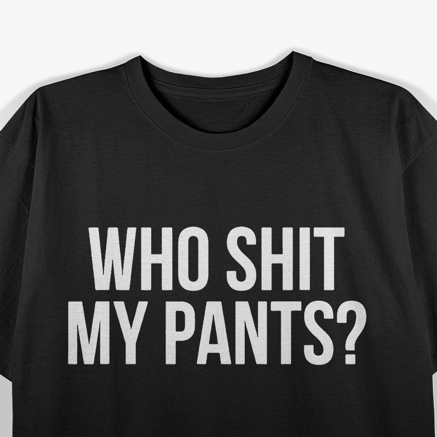 Who Shit My Pants? Funny Silly Saying T-Shirt