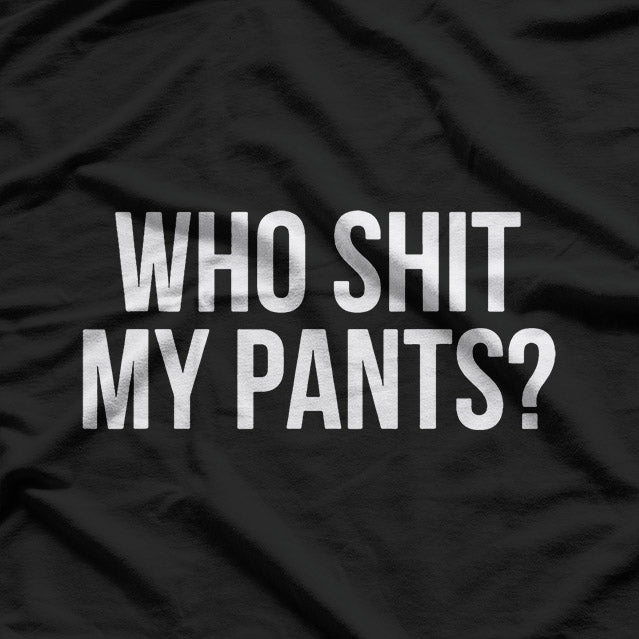 Who Shit My Pants? Funny Silly Saying T-Shirt