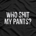 Who Shit My Pants? Funny Silly Saying T-Shirt