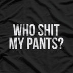 Who Shit My Pants? Funny Silly Saying T-Shirt