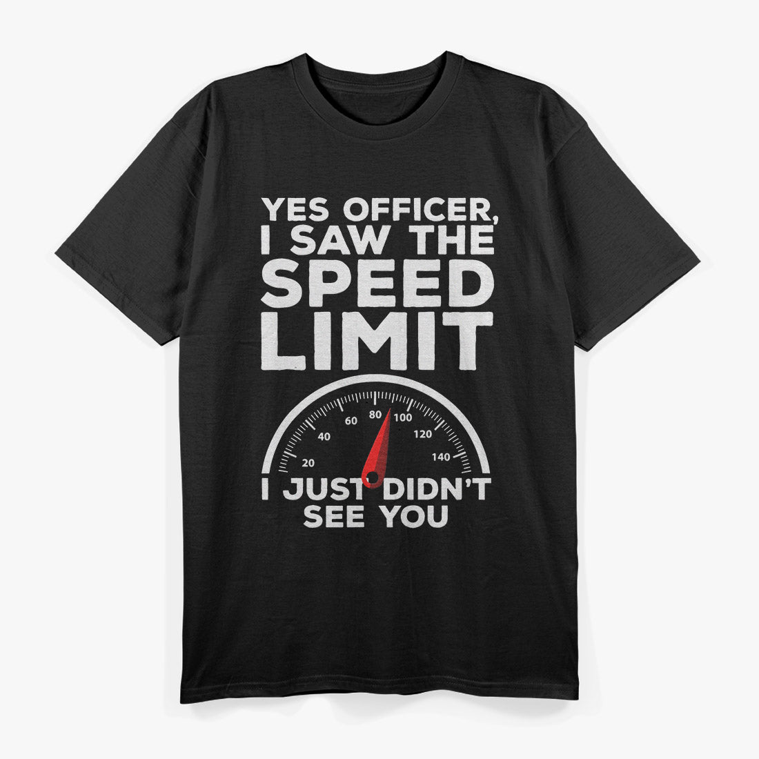 Yes Officer I Saw the Speed Limit, Just Didn’t See You Funny Car T-Shirt