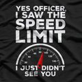 Yes Officer I Saw the Speed Limit, Just Didn’t See You Funny Car T-Shirt