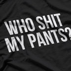 Who Shit My Pants? Funny Silly Saying T-Shirt