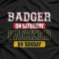 Badger on Saturday, Packer on Sunday – Wisconsin Football Fan T-Shirt