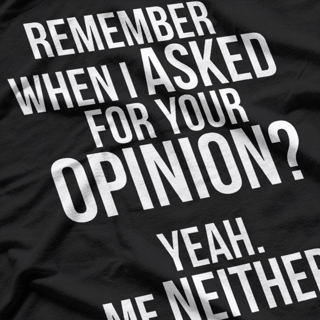 Remember When I Asked For Your Opinion? T-Shirt