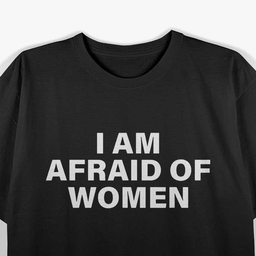 I Am Afraid of Women T-Shirt