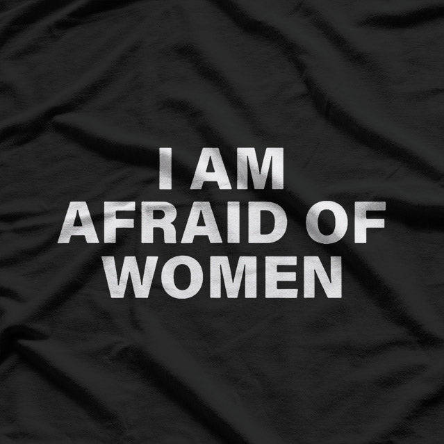 I Am Afraid of Women T-Shirt