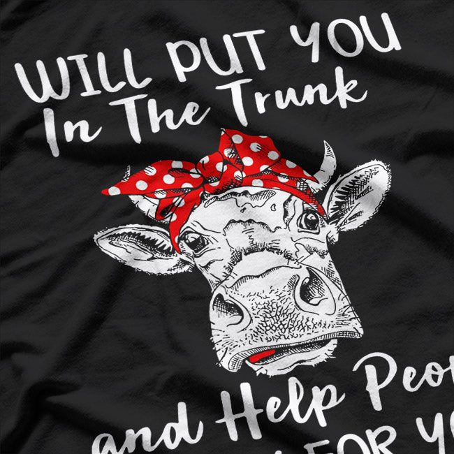 I Will Put You In The Trunk and Help People Funny T-Shirt