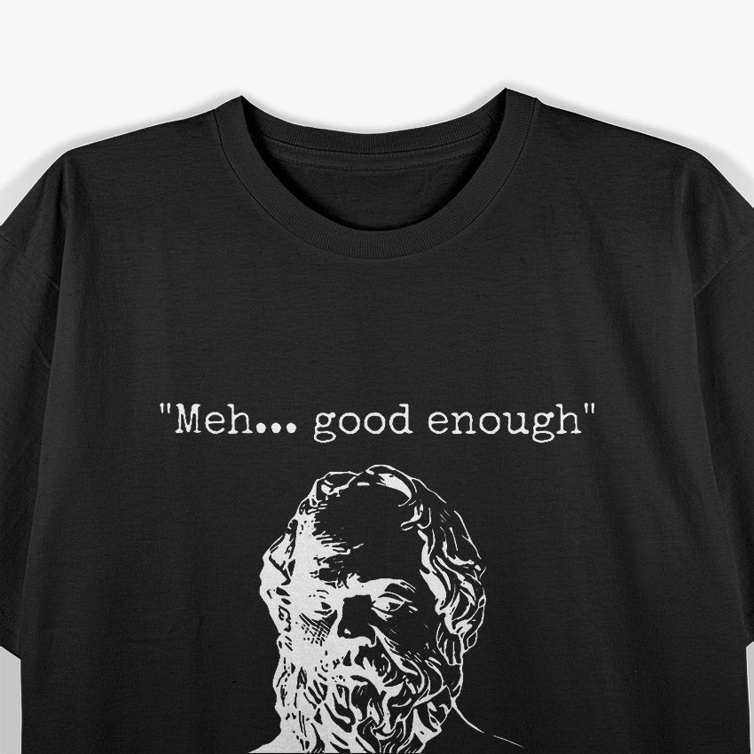 Meh... Good Enough: Funny Mediocrates Quote T-Shirt