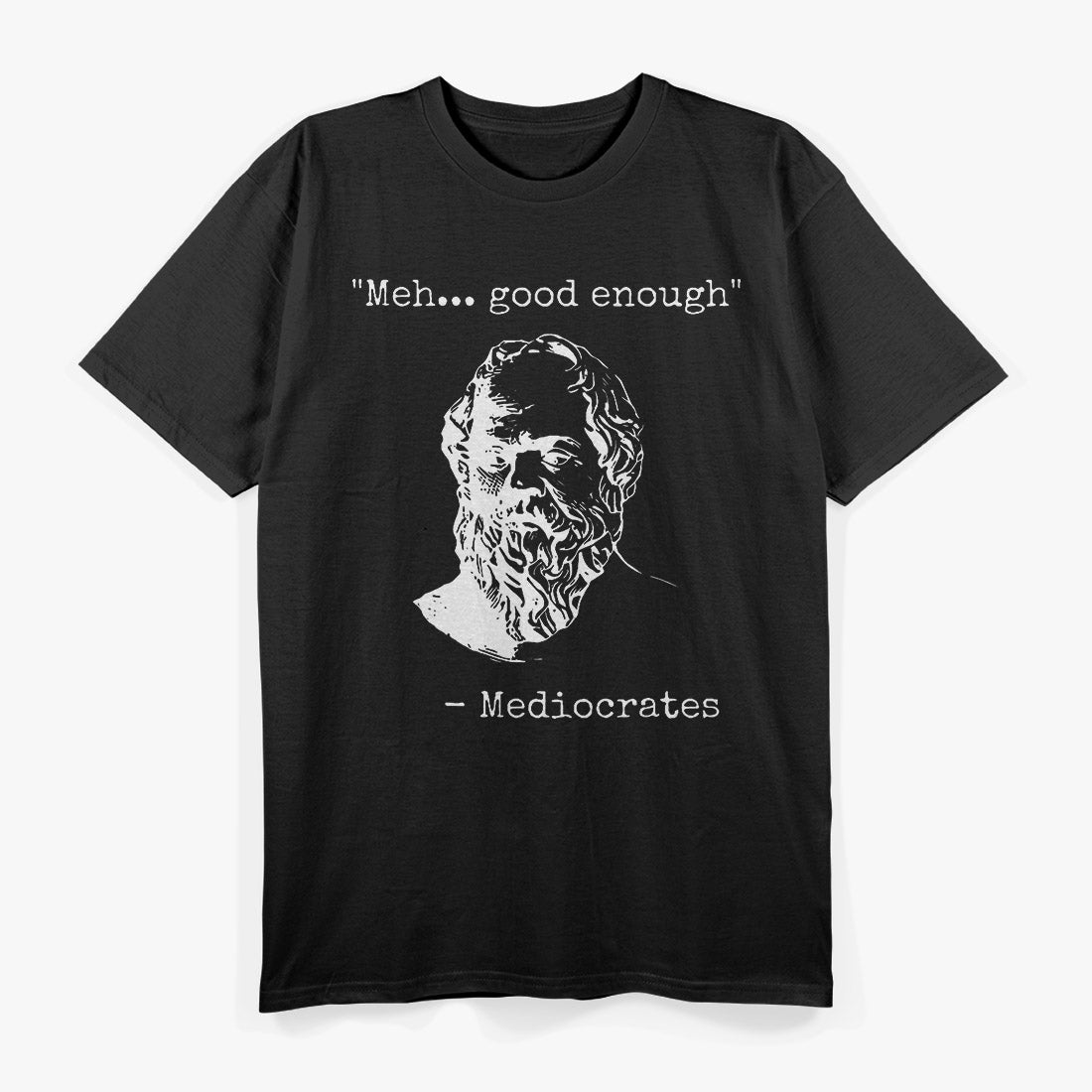 Meh... Good Enough: Funny Mediocrates Quote T-Shirt