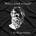 Meh... Good Enough: Funny Mediocrates Quote T-Shirt