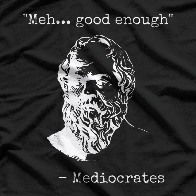 Meh... Good Enough: Funny Mediocrates Quote T-Shirt