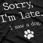 Sorry I'm Late, I Saw a Dog T-Shirt