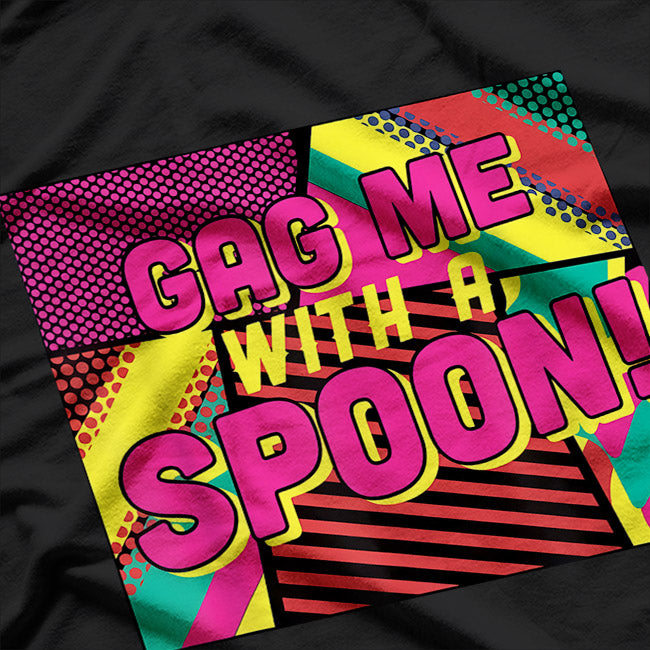 Gag Me With A Spoon Funny 80s Slang T-Shirt