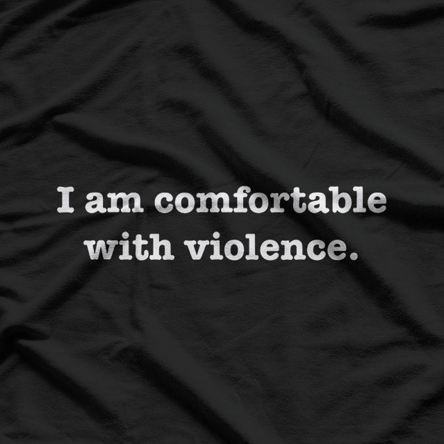 I Am Comfortable with Violence T-Shirt
