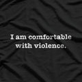 I Am Comfortable with Violence T-Shirt