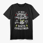 If You Jingle My Bells I'll Give You A White Christmas T-Shirt