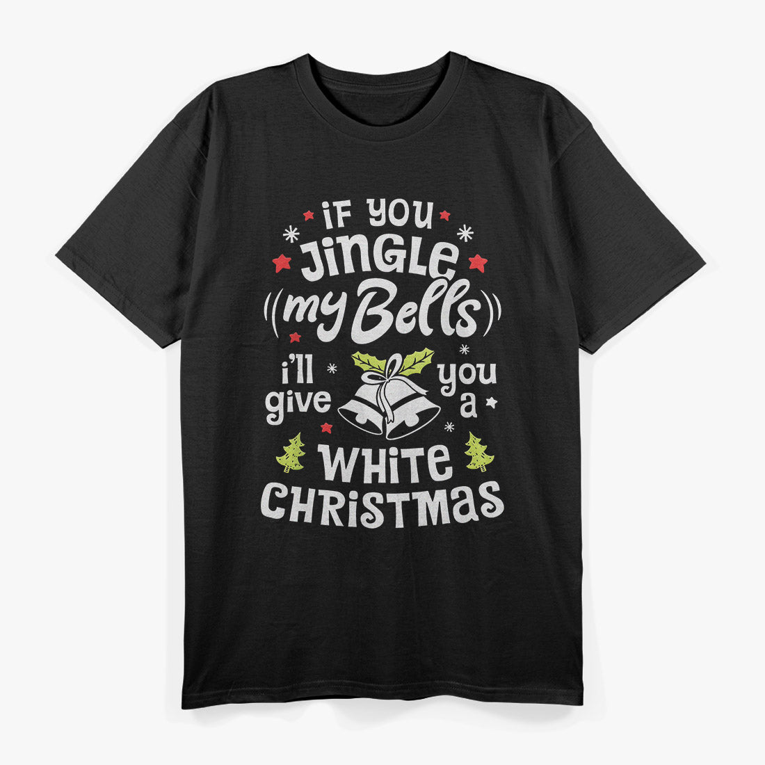 If You Jingle My Bells I'll Give You A White Christmas T-Shirt