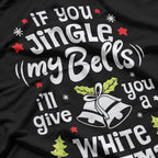 If You Jingle My Bells I'll Give You A White Christmas T-Shirt
