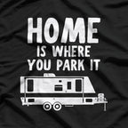 Home Is Where You Park It – RV Camper Trailer Humor T-Shirt
