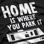 Home Is Where You Park It – RV Camper Trailer Humor T-Shirt