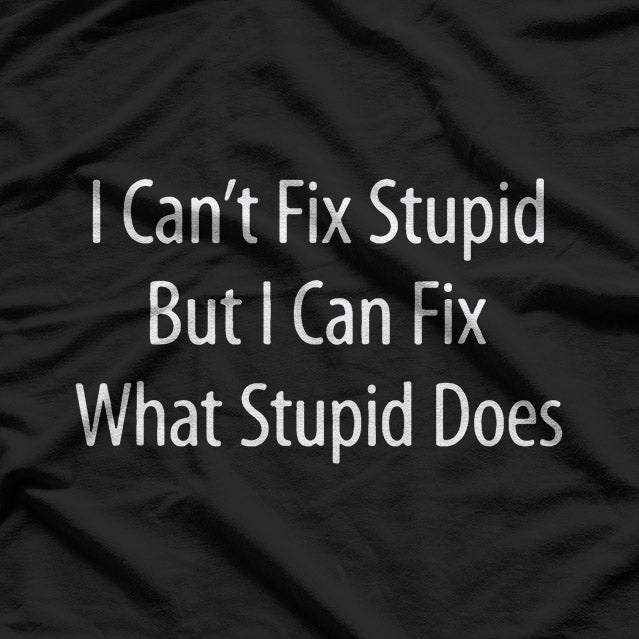 I Can't Fix Stupid, But I Can Fix What Stupid Does T-Shirt