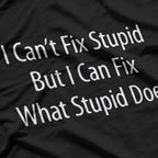 I Can't Fix Stupid, But I Can Fix What Stupid Does T-Shirt