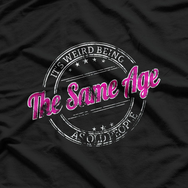 It's Weird Being The Same Age As Old People Retro T-Shirt