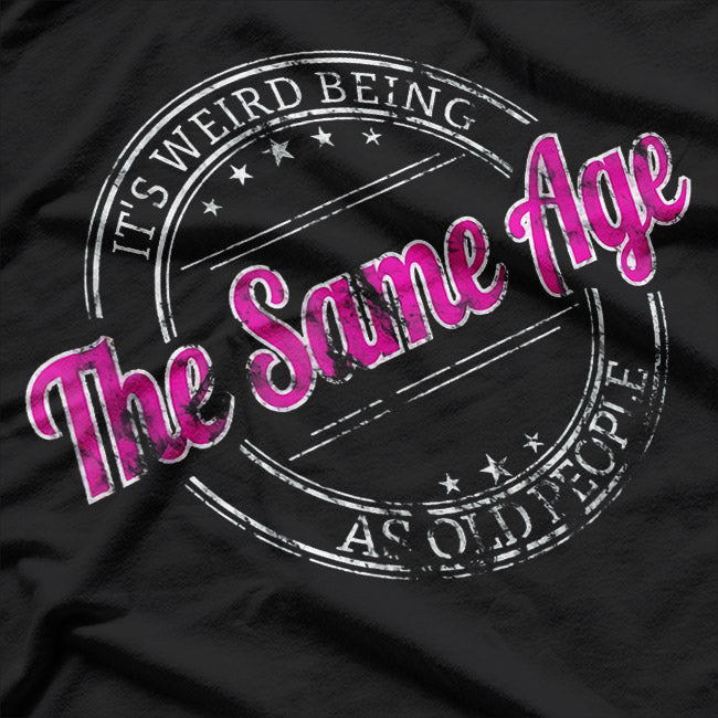 It's Weird Being The Same Age As Old People Retro T-Shirt