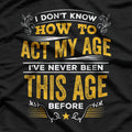 I Don’t Know How To Act My Age Funny Birthday Quote T-Shirt