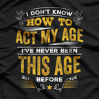 I Don’t Know How To Act My Age Funny Birthday Quote T-Shirt