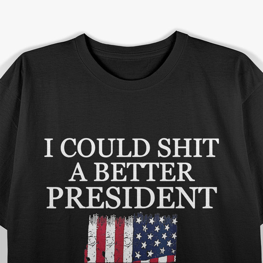I Could Sh*t a Better President T-Shirt