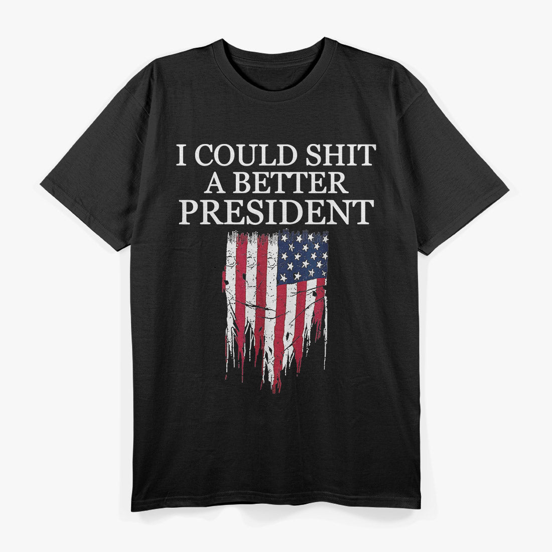 I Could Sh*t a Better President T-Shirt