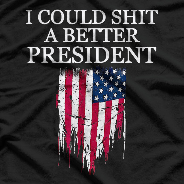 I Could Sh*t a Better President T-Shirt