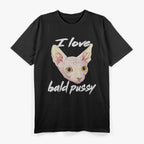 I Love Bald Pussycats - Dirty Pun Funny Adult Humor T-Shirt